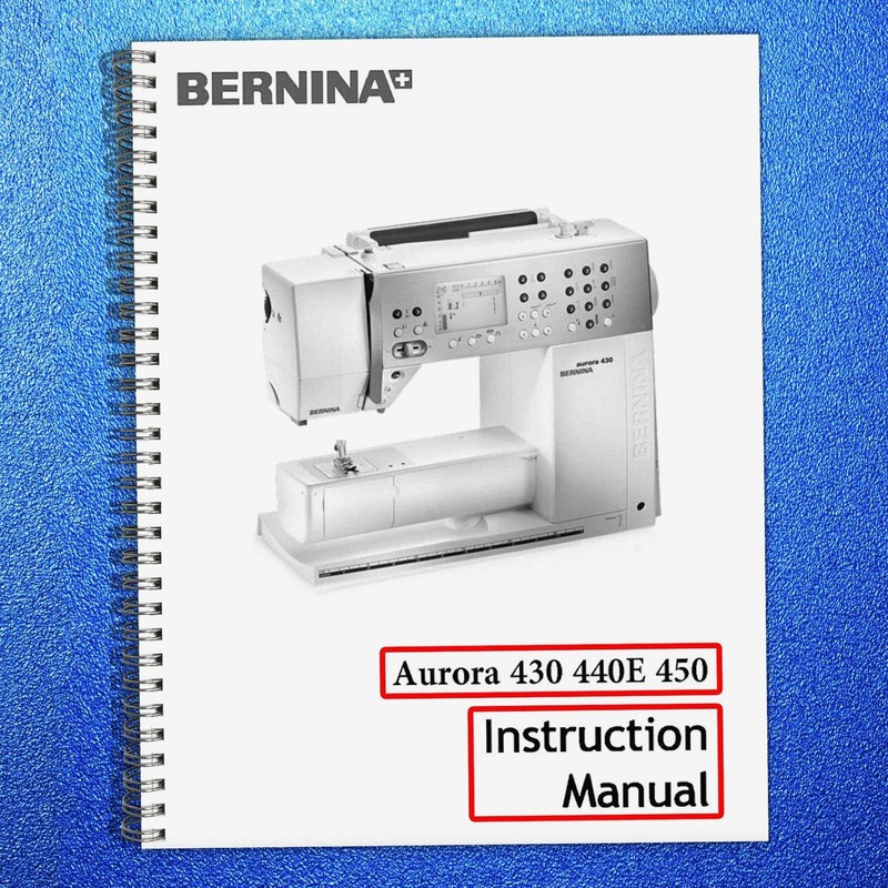 BERNINA Aurora 430 440 450 User Manual – STEEL SPIRAL BOUND – ROBUST COVERS