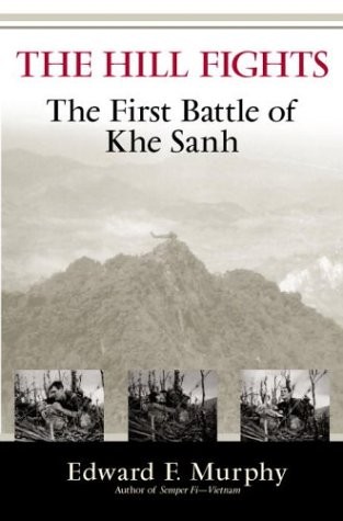 The Hill Fights: The First Battle of Khe Sanh – hardcover Murphy, Edward F.