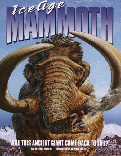 Ice Age Mammoth: Will This Ancient Giant Come Back to Life? by Barbara Hehner