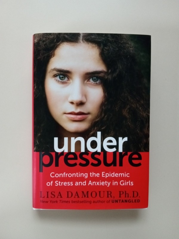 Under Pressure : Confronting the Epidemic of Stress and Anxiety in Girls by Lisa