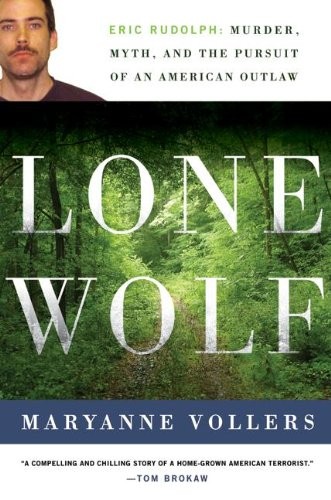 LONE WOLF: ERIC RUDOLPH: MURDER, MYTH, AND THE PURSUIT OF By Maryanne Vollers