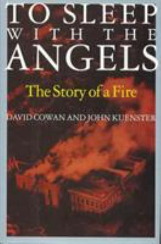 To Sleep with the Angels : The Story of a Fire by David Cowan and John Kuenster