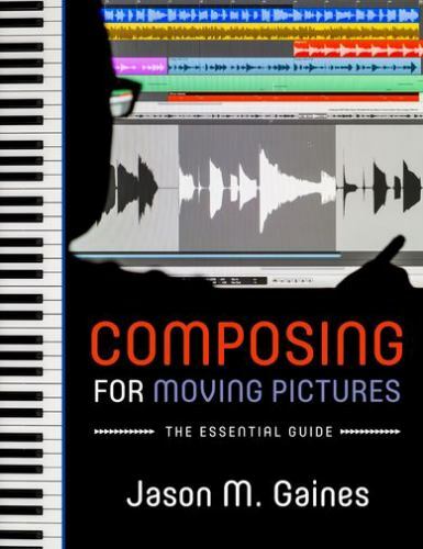 Composing for Moving Pictures : The Essential Guide, Hardcover by Gaines, Jas…