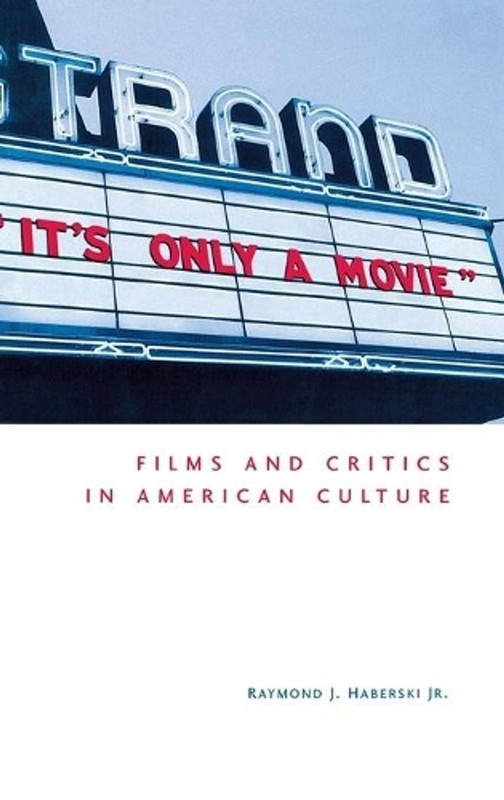 It’s Only a Movie!: Films and Critics in American Culture by Raymond J. Haberski