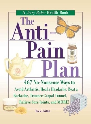 THE ANTI-PAIN PLAN: 467 NO-NONSENSE WAYS TO AVOID By Rick Chillot & Jerry Baker
