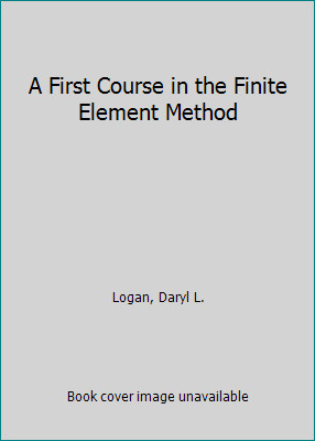 First Course in the Finite Element Metho by Daryl L. Logan
