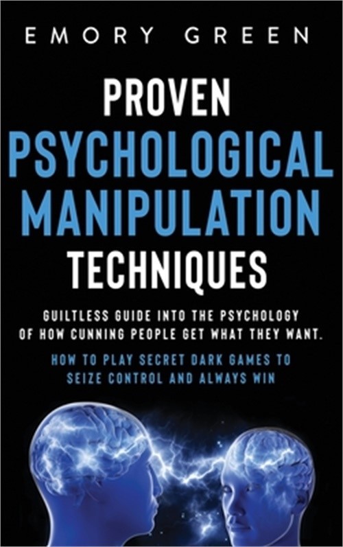 Proven Psychological Manipulation Techniques: Guiltless Guide into the Psycholog