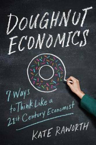 Doughnut Economics: Seven Ways to Think Like a 21st-Century Economist – GOOD