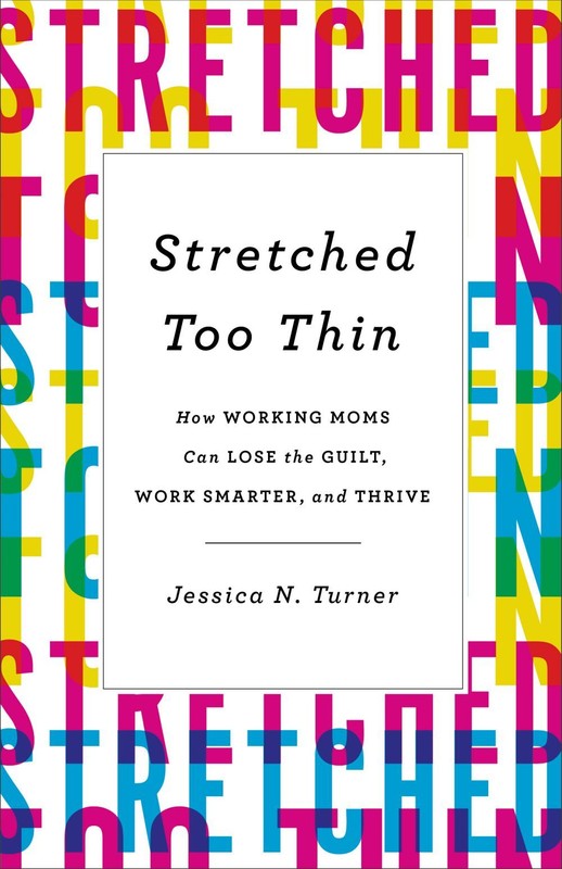 Stretched Too Thin: How Working Moms Can Lose the Guilt, Work Smarter, a .. NEW