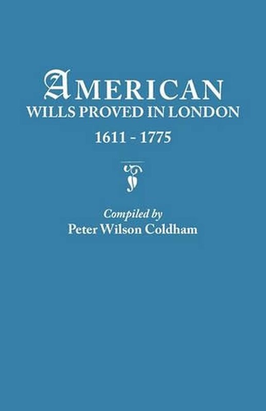 American Wills Proved in London, 1611-1775 by Peter Wilson Coldham (English) Pap