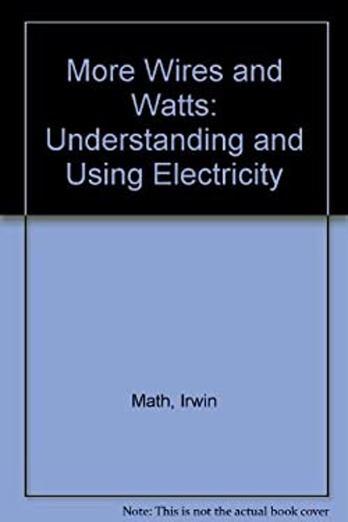 More Wires and Watts : Understanding and Using Electricity Irwin