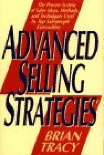 Advanced Selling Strategies: The Proven System of Sales Ideas, Methods and Techn