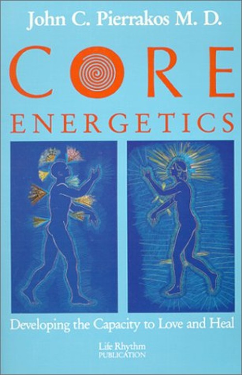 Core Energetics : Developing the Capacity to Love and Heal John C
