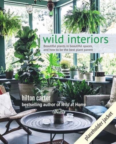 Wild Interiors: Beautiful plants in beautiful spaces – Hardcover – GOOD