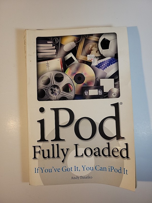 Ipod Fully Loaded : If You’ve Got It, You Can Ipod It by Andy Ihnatko (2006,…