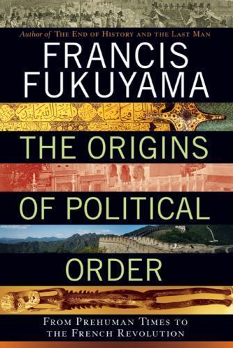 The Origins of Political Order: From Prehuman Times to the French Revolution by