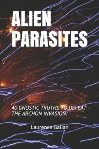 Alien Parasites: 40 Gnostic Truths to Defeat the Archon Invasion!