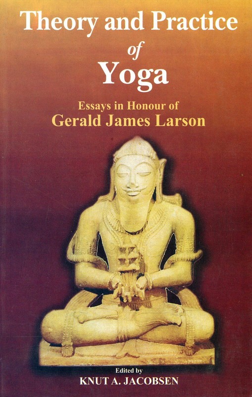 Theory and Practice of Yoga: Essays in Honor of Gerald James Larson