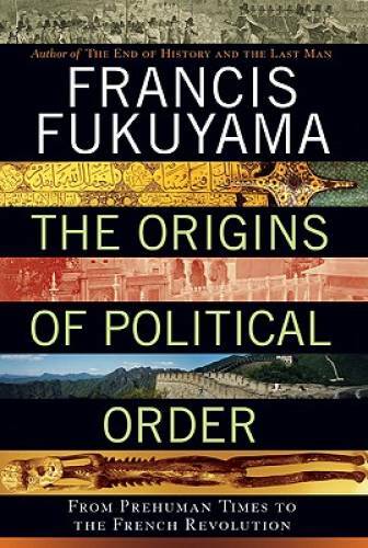 The Origins of Political Order: From Prehuman Times to the French Rev – GOOD