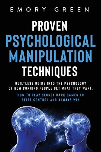 Proven Psychological Manipulation Techniques: Guiltless Guide… by Green, Emory
