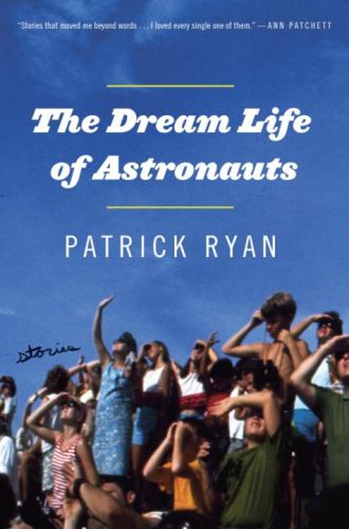 The Dream Life of Astronauts : Stories Hardcover Patrick Ryan
