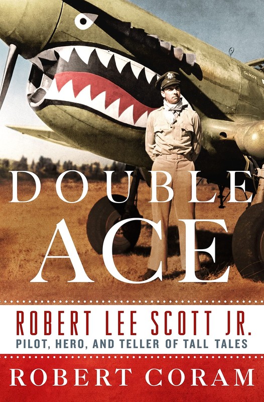 Double Ace: The Life of Robert Lee Scott Jr., Pilot, Hero, and Teller of Tal…