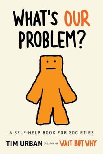What’s Our Problem?: A Self-Help Book for Societies by Tim Urban: New