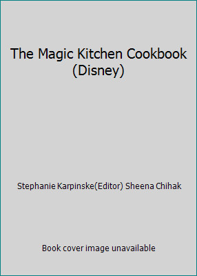 The Magic Kitchen Cookbook (Disney) by Stephanie Karpinske(Editor) Sheena Chihak