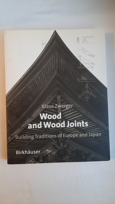Wood and Wood Joints : Building Traditions of Europe and Japan By Klaus Zwerger