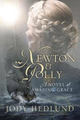 Newton and Polly: A Novel of Amazing Grace – Paperback By Hedlund, Jody – GOOD
