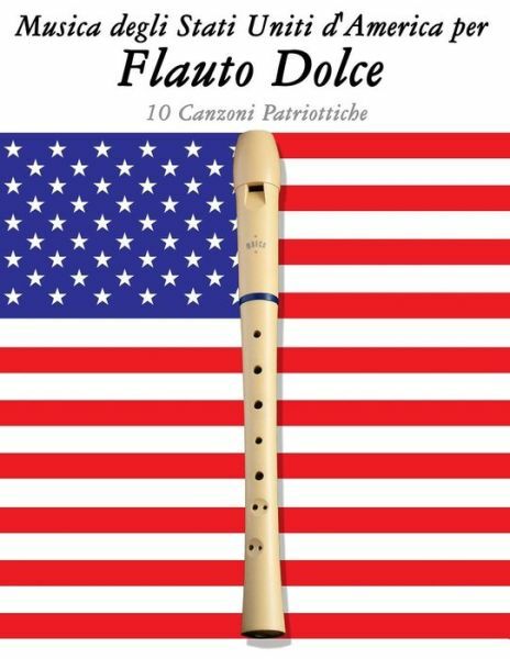 Musica Degli Stati Uniti D’america Per Flauto Dolce: 10 Canzoni Patriottich…