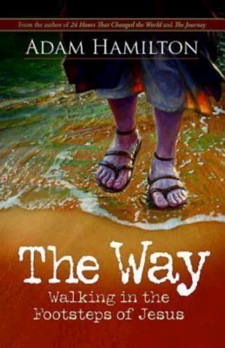 The Way Ser.: The Way : Walking in the Footsteps of Jesus by Adam Hamilton …