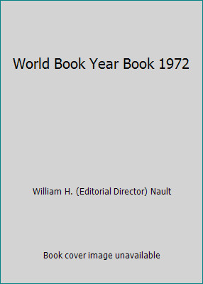 World Book Year Book 1972 by William H. (Editorial Director) Nault