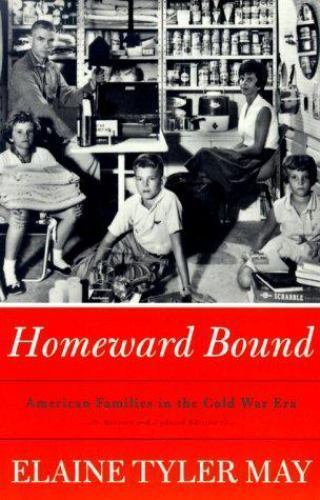 Homeward Bound: American Families In The Cold War Era by Elaine Tyler May