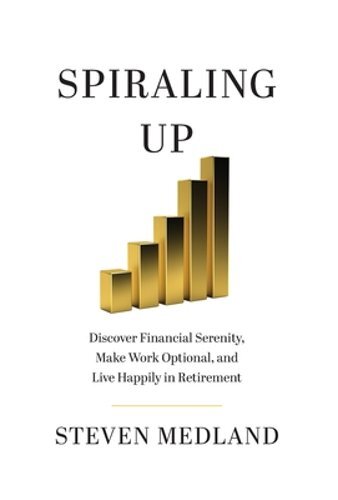 Spiraling Up: Discover Financial Serenity, Make Work Optional, and Live Happily