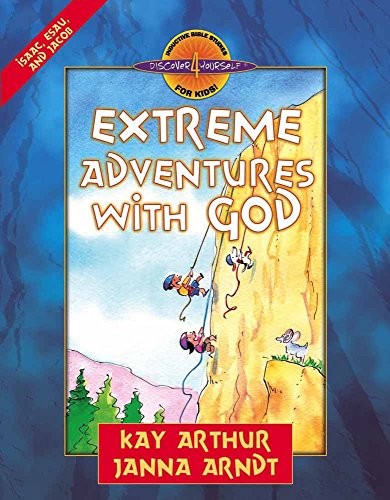 EXTREME ADVENTURES WITH GOD: ISAAC, ESAU, AND JACOB By Kay Arthur & Janna Arndt