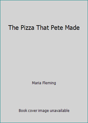 The Pizza That Pete Made by Maria Fleming