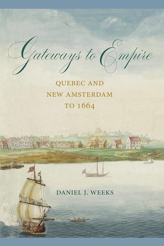 GATEWAYS TO EMPIRE Quebec & New Amsterdam to 1664 HARDCOVER NEW Daniel Weeks