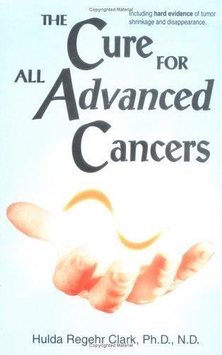 Cure for All Advanced Cancers by Hulda Regehr Clark (1999, Trade Paperback)