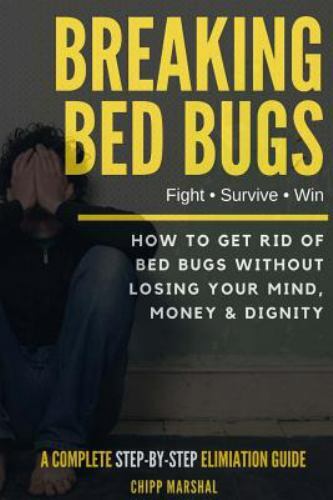 Breaking Bed Bugs : How to Get Rid of Bed Bugs Without Losing Your Mind, Mone…