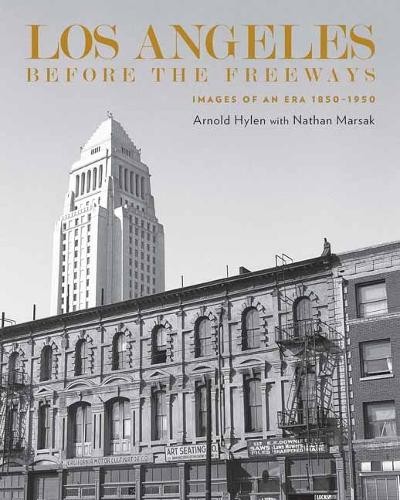 Arnold Hylen Nathan Marsak Los Angeles Before the Freeways (Hardback)