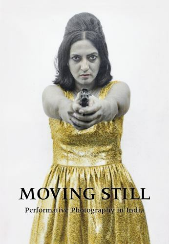 Moving Still: Performative Photography in India – hardcover Freundl, Diana|S…