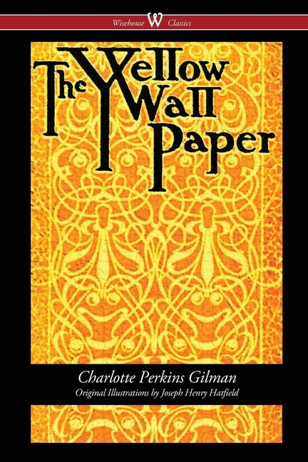 The Yellow Wallpaper (Wisehouse Classics – First 1892 Edition, With The Ori…