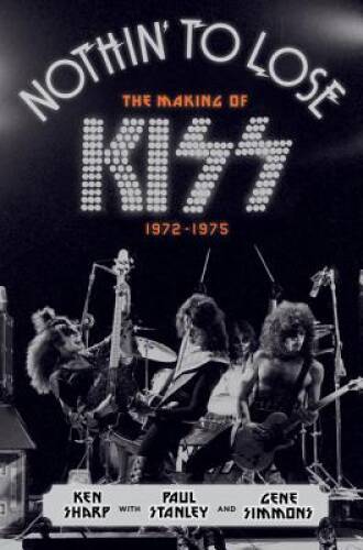 Nothin’ to Lose: The Making of KISS (1972-1975) – Hardcover By Sharp, Ken – GOOD