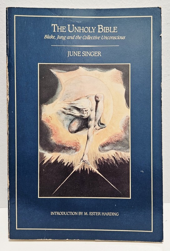 THE UNHOLY BIBLE: BLAKE, JUNG, AND THE COLLECTIVE UNCONSCIOUS by June Singer