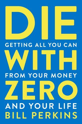 Die With Zero: Getting All You Can from Your Money and Your Life, Perkins, Bill,