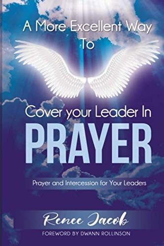 A More Excellent Way To Cover Your Leader in Prayer: Prayer and Intercession…
