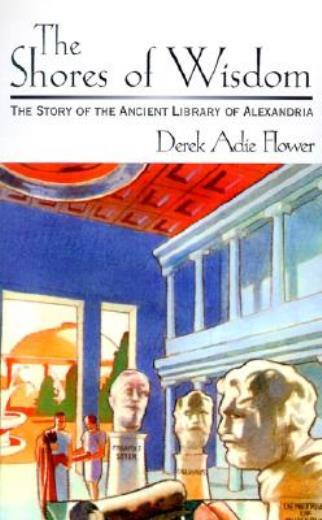 The Shores Of Wisdom: The Story Of The Ancient Library Of Alexandria