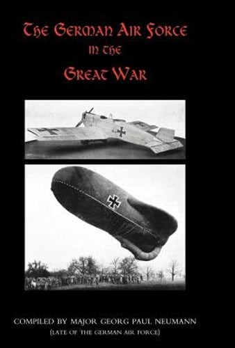 German Air Force in the Great War by Tr Compiled Major Georg Paul Neumann: New