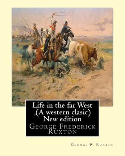 Life In The Far West, By George F Ruxton (A Western Clasic) New Edition: G…